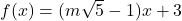 f(x)=(m\sqrt{5}-1)x+3