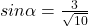 sin \alpha=\frac{3}{\sqrt{10}}