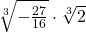 \sqrt[3]{-\frac{27}{16}}\cdot\sqrt[3]{2}