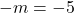 -m=-5