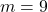 m=9