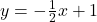 y=-\frac{1}{2}x+1