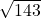 \sqrt{143}
