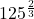 125^{\frac{2}{3}}