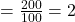 =\frac{200}{100}=2