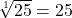 \sqrt[1]{25}=25