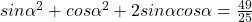 sin\alpha^2+cos\alpha^2+2sin\alpha cos\alpha=\frac{49}{25}
