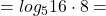 Rendered by QuickLaTeX.com =log_516\cdot8 =