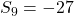 S_{9}=-27