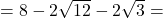 =8-2\sqrt{12}-2\sqrt{3}=