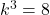 Rendered by QuickLaTeX.com k^3=8