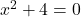 x^2+4=0