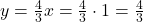 y=\frac{4}{3}x=\frac{4}{3}\cdot 1=\frac{4}{3}
