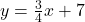 y=\frac{3}{4}x+7