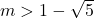m>1-\sqrt{5}