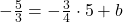 -\frac{5}{3}=-\frac{3}{4}\cdot 5+b