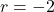 r=-2