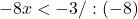 -8x<-3/:(-8)