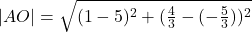 |AO|=\sqrt{(1-5)^2+(\frac{4}{3}-(-\frac{5}{3}))^2}