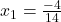 x_1=\frac{-4}{14}