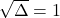 \sqrt{\Delta}=1