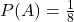P(A)=\frac{1}{8}