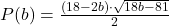 P(b)=\frac{(18-2b)\cdot\sqrt{18b-81}}{2}