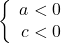 \left\{\begin{array}{rcl}a<0\\c<0\end{array} \right.