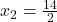 x_2=\frac{14}{2}