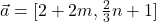 \vec a=[2+2m, \frac{2}{3}n+1]