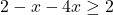 2-x-4x \geq 2