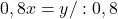 0,8x=y /: 0,8