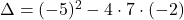 \Delta=(-5)^2-4\cdot 7 \cdot(-2)