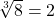 \sqrt[3]{8}=2