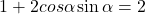  1 + 2cos\alpha\sin \alpha = 2