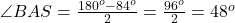 \angle BAS=\frac{180^o-84^o}{2}=\frac{96^o}{2}=48^o