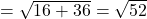 =\sqrt{16+36}=\sqrt{52}