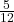 \frac{5}{12} 