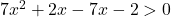 7x^2+2x-7x-2>0