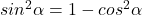 sin^2 \alpha = 1 - cos^2 \alpha