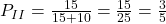 P_{II}=\frac{15}{15+10}=\frac{15}{25}=\frac{3}{5}