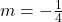 m=-\frac{1}{4}
