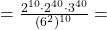 =\frac{2^{10}\cdot2^{40}\cdot3^{40}}{(6^{2})^{10}}=