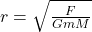 r=\sqrt{\frac{F}{GmM}}