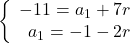 \left\{\begin{array}{rcl}-11=a_1+7r\\a_1=-1-2r\end{array} \right.