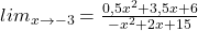 lim_{x\to -3}=\frac{0,5x^2+3,5x+6}{-x^2+2x+15}