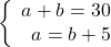 \left\{\begin{array}{rcl}a+b=30\\a=b+5\end{array} \right.