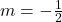 m=-\frac{1}{2}