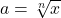 a=\sqrt[n]{x}