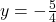 y=-\frac{5}{4}